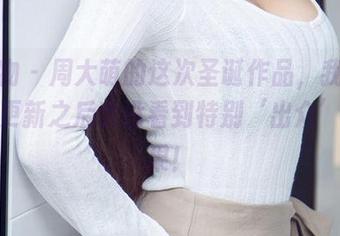 爱尤物 - 周大萌的这次圣诞作品，我只能说，更新之后也没看到特别‘出众’的效果！
